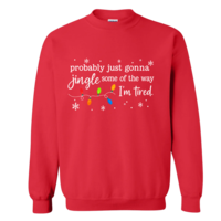 Christmas Jingle Song Sweatshirt, Probably Just Gonna Jingle Some Of The Way I'm Tired Christmas tShirt,Funny Holiday Shirt,Xmas Long Sleeve
